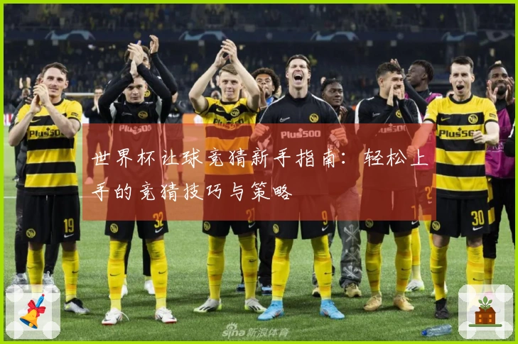 世界杯让球竞猜新手指南：轻松上手的竞猜技巧与策略