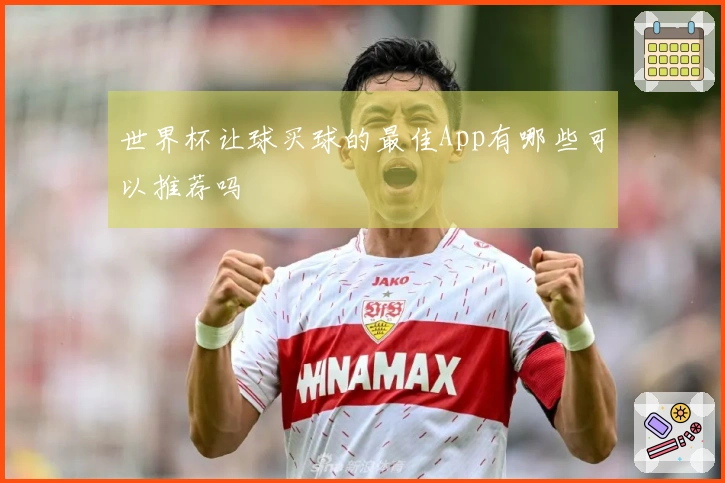 世界杯让球买球的最佳App有哪些可以推荐吗