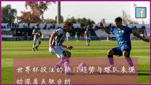 世界杯投注的热门趋势与球队表现的深度关联分析
